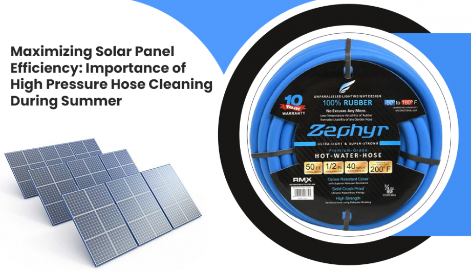 Maximizing Solar Panel Efficiency: Importance Of High Pressure Hose Cleaning During Summer
